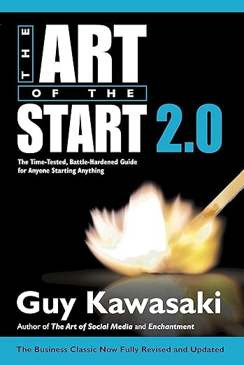 Art of the Start 2.0: The Time-Tested, Battle-Hardened Guide for Anyone Starting Anything