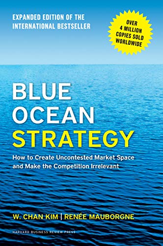 Blue Ocean Strategy, Expanded Edition- How to Create Uncontested Market Space and Make the Competition Irrelevant