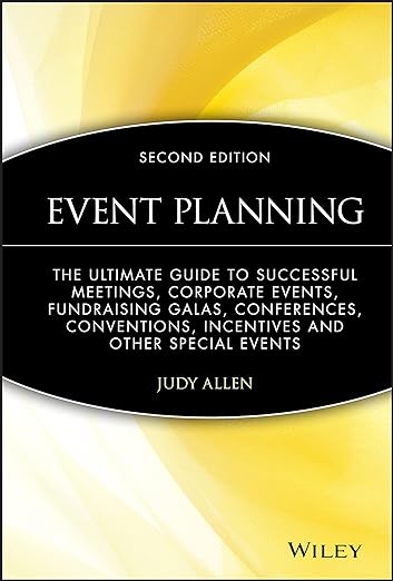 Event Planning- The Ultimate Guide to Successful Meetings, Corporate Events, Fundraising Galas, Conferences, Conventions, Incentives and Other Special Events