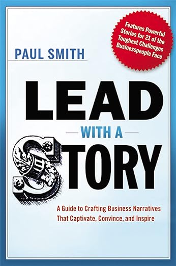 Lead with a Story- A Guide to Crafting Business Narratives That Captivate, Convince, and Inspire